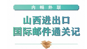 【图解】山西进出口国际邮件通关记