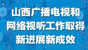 【图解】山西广播电视和网络视听工作取新成效